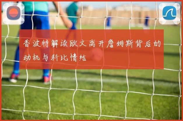 香波特解读欧文离开詹姆斯背后的动机与科比情结