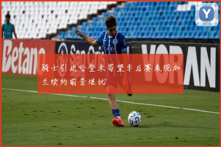 骑士引进哈登未寄望季后赛表现加兰续约前景堪忧