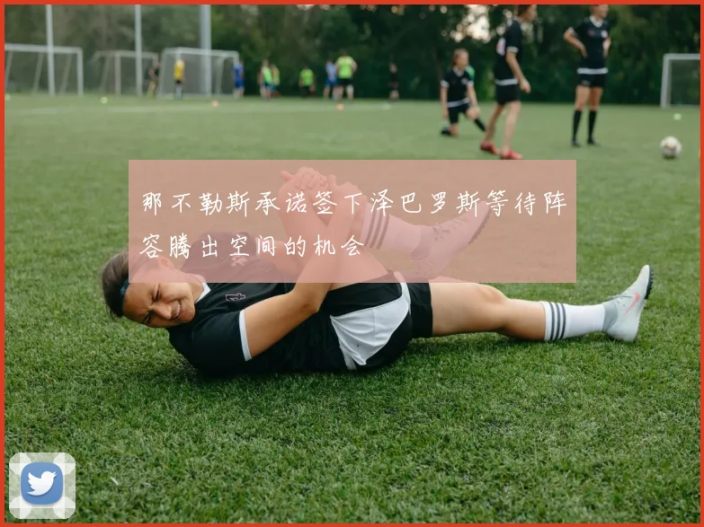那不勒斯承诺签下泽巴罗斯等待阵容腾出空间的机会
