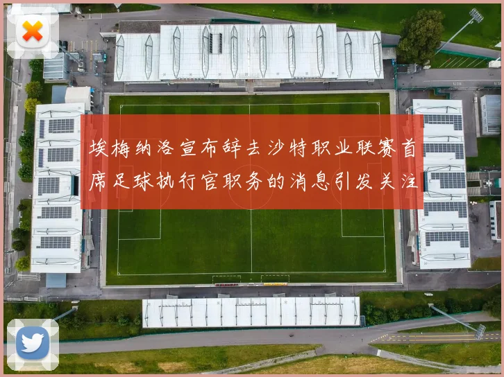 埃梅纳洛宣布辞去沙特职业联赛首席足球执行官职务的消息引发关注